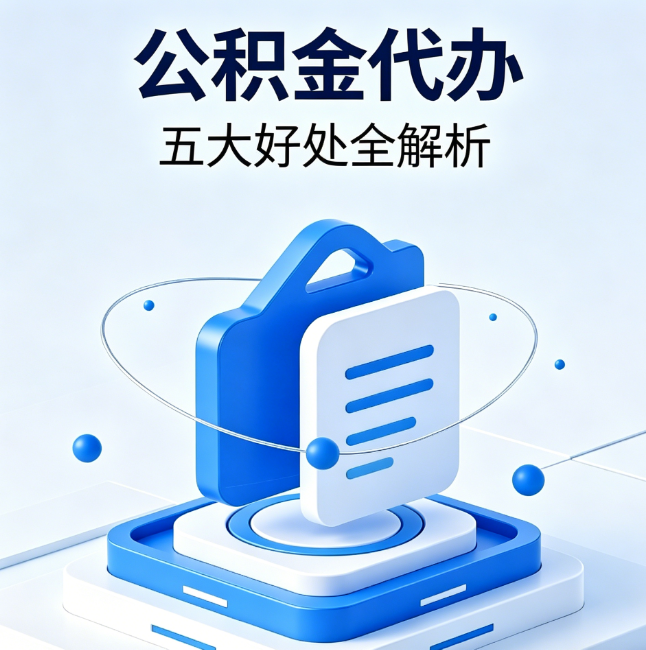 防城港公积金代办到底值不值？这5大好处让你少走弯路